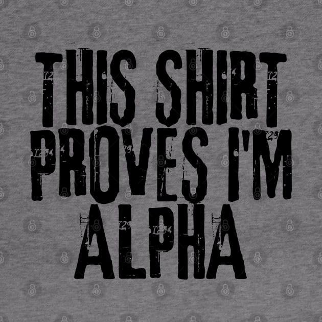 This Shirt PROVES I'm ALPHA! by TJWDraws